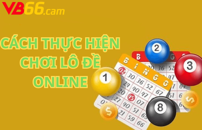 Cách thực hiện Chơi Lô Đề Online